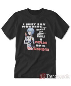 Rei Ayanami I Just Say Morning If It Was A Good Morning T-Shirt