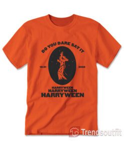 Do You Dare Say It Harryween T-shirt Harry Styles