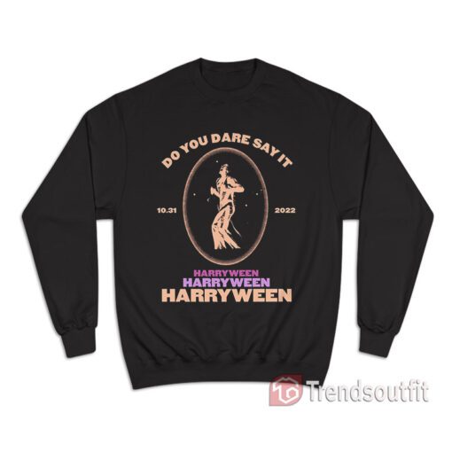 Harry Styles Do You Dare Say It Harryween Sweatshirt