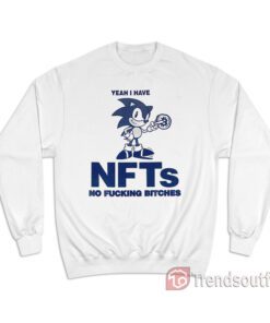 Sonic Yeah I Have NFTs No Fucking Bitches Sweatshirt