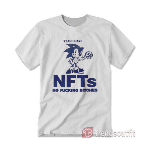 Sonic Yeah I Have NFTs No Fucking Bitches T-Shirt