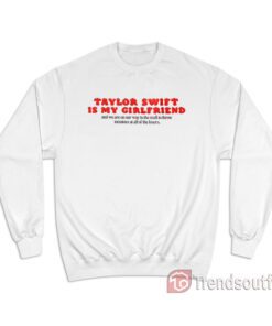 Taylor Is My Girlfriend And We Are On Our Way To The Mall Sweatshirt