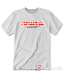 Taylor Is My Girlfriend And We Are On Our Way To The Mall T-shirt