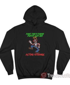 That They/Them Pussy Got Me Acting Strange Hoodie