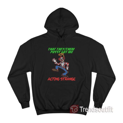 That They/Them Pussy Got Me Acting Strange Hoodie