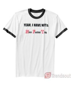 Yeah I Have NFTs Nice Fuckin Tits Ringer T-shirt