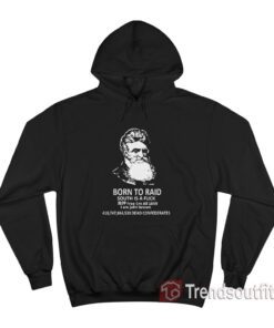 John Brown – Born To Raid South Is A Fuck Hoodie