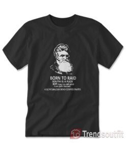 John Brown - Born To Raid South Is A Fuck T-shirt