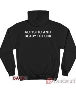 Autistic And Ready To Fuck Hoodie