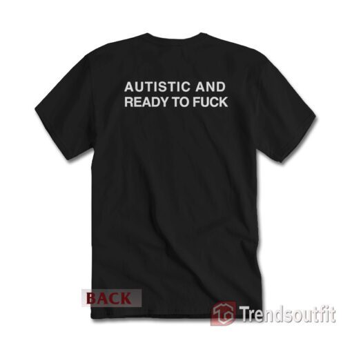 Autistic And Ready To Fuck T-Shirt