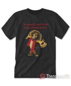 So Casually Cruel In The Name Of Being Honest Alex The Lion T-shirt