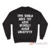 This World Does Not Move Without Black Creativity Sweatshirt