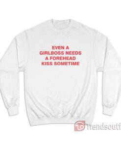 Even A Girlboss Needs A Forehead Kiss Sometimes Sweatshirt