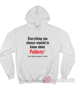 Everything You Always Wanted To Know About Publicity Hoodie