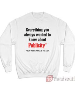Everything You Always Wanted To Know About Publicity Sweatshirt