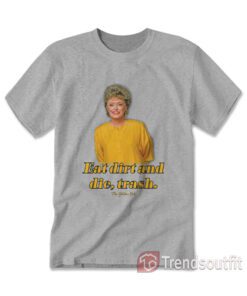 Golden Girls Eat Dirt And Die Trash T-shirt