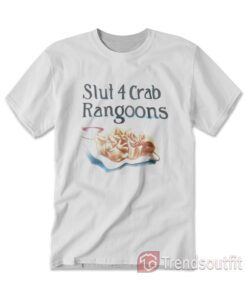 Slut 4 Crab Rangoons T-shirt