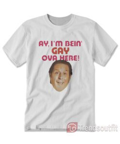 Anthony Atamanuik Ay I'm Bein Gay Over Here T-shirt