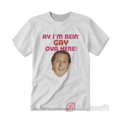 Anthony Atamanuik Ay I'm Bein Gay Over Here T-shirt