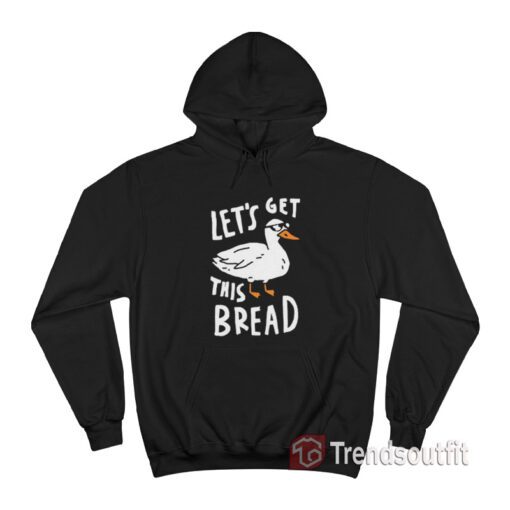 Duck Let's Get This Bread Hoodie