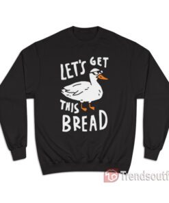 Duck Let's Get This Bread Sweatshirt