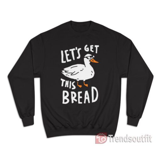Duck Let's Get This Bread Sweatshirt