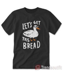 Duck Let's Get This Bread T-shirt