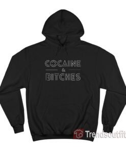 Cocaine And Bitches Hoodie