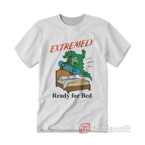 Extremely Ready for Bed T-Shirt
