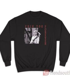 Fuck You Forever Taylor Swift hardcore Sweatshirt
