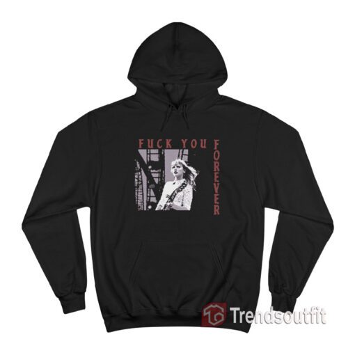 Fuck You Forever Taylor Swift hardcore Hoodie