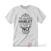 To Quote Hamlet Act III Scene iii Line 92 NO Stratford Ontario T-Shirt
