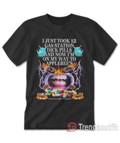 I just Took 12 Gas Station Dick Pills Applebee's T-shirt