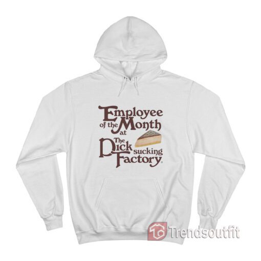 Employee Of The Month At The Dick Sucking Factory Hoodie