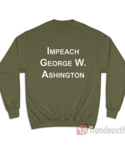 Impeach George Washington Sweatshirt