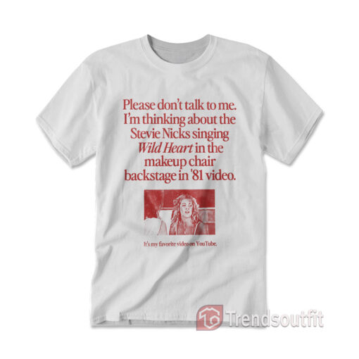 Don't Talk To Me I'm Thinking About The Stevie Nicks Singing Wild Heart T-shirt