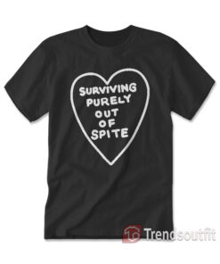 Get Surviving Purely Out Of Spite Heart T-Shirt