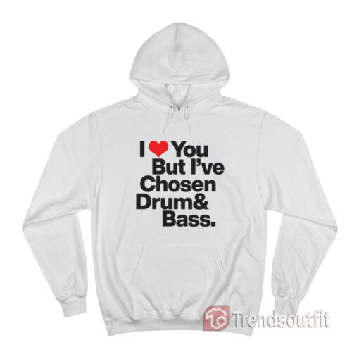 I Love You But I've Chosen Drum And Bass Hoodie