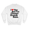 I Love You But I've Chosen Drum And Bass Sweatshirt