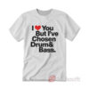 I Love You But I've Chosen Drum And Bass T-shirt