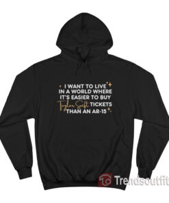 I Want To Live In A World Where It's Easier To Buy Taylor Swift Tickets Hoodie