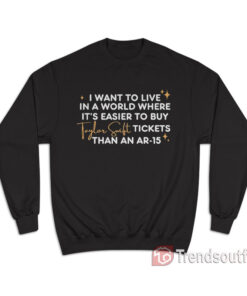 I Want To Live In A World Where It's Easier To Buy Taylor Swift Tickets Sweatshirt