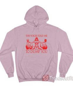 The Voices Told Me to Dump You Hoodie