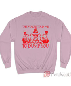 The Voices Told Me to Dump You Sweatshirt