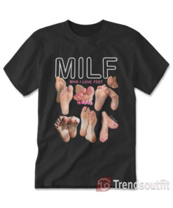 MILF Man I Love Feet T-shirt