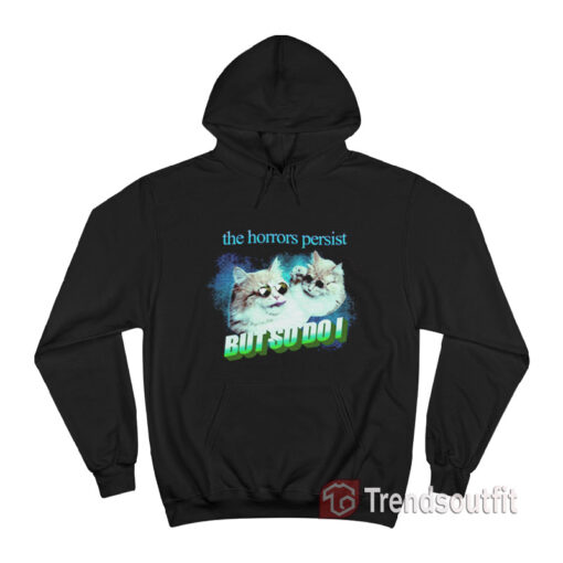 Cats The Horrors Persist But So Do I Hoodie