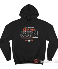 Danny McBride I Don’t Do Drugs I Just Smoke Weed Hoodie