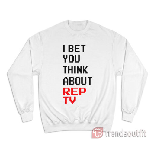 I Bet You Think About Rep Tv Sweatshirt