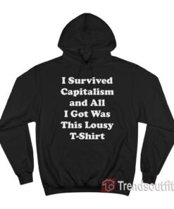 I Survived Capitalism and All I Got Was This Lousy Hoodie