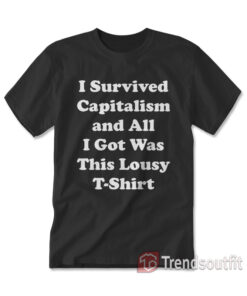 I Survived Capitalism and All I Got Was This Lousy T-Shirt